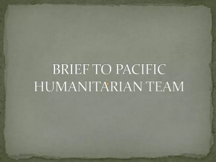 brief to pacific humanitarian team