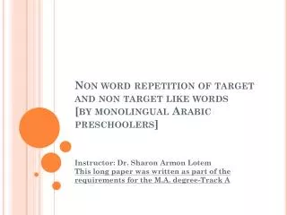 Non word repetition of target and non target like words [ by monolingual Arabic preschoolers ]
