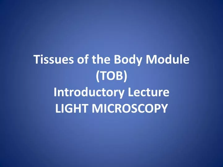 tissues of the body module tob introductory lecture light microscopy
