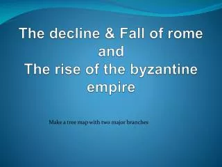 The decline &amp; Fall of rome and The rise of the byzantine empire