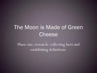 The Moon is Made of Green Cheese
