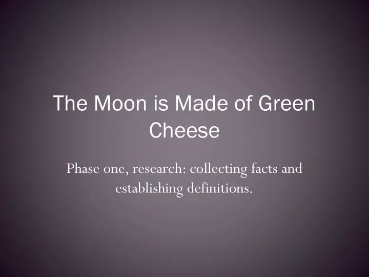 the moon is made of green cheese