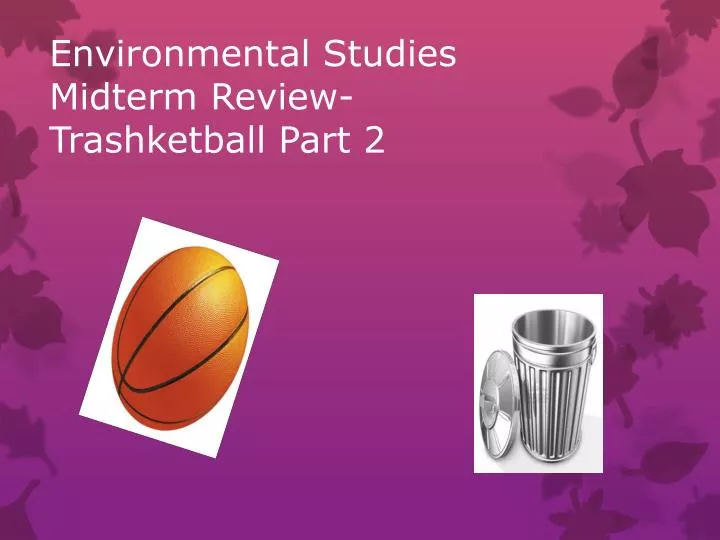 environmental studies midterm review trashketball part 2