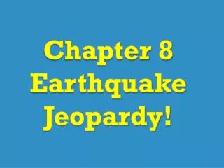 Chapter 8 Earthquake Jeopardy!