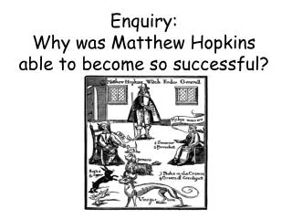 Enquiry: Why was Matthew Hopkins able to become so successful?