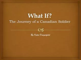 What If? The Journey of a Canadian Soldier