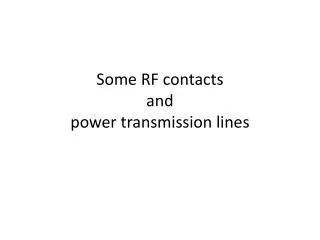 Some RF contacts and power transmission lines