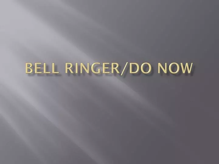 bell ringer do now
