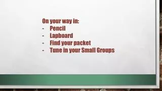 On your way in: Pencil Lapboard Find your packet Tune in your Small Groups