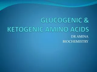 GLUCOGENIC &amp; KETOGENIC AMINO ACIDS