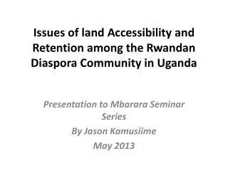 Issues of land Accessibility and Retention among the Rwandan D iaspora C ommunity in Uganda