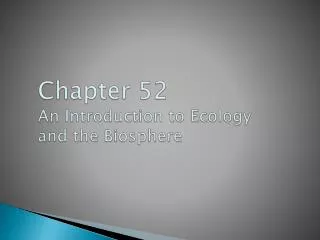 Chapter 52 An Introduction to Ecology and the Biosphere