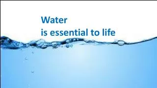 Water is essential to life