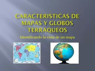 caracteristicas de mapas y globos terraqueos