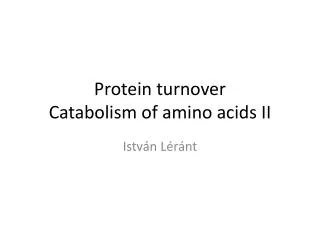 Protein turnover Catabolism of amino acids II