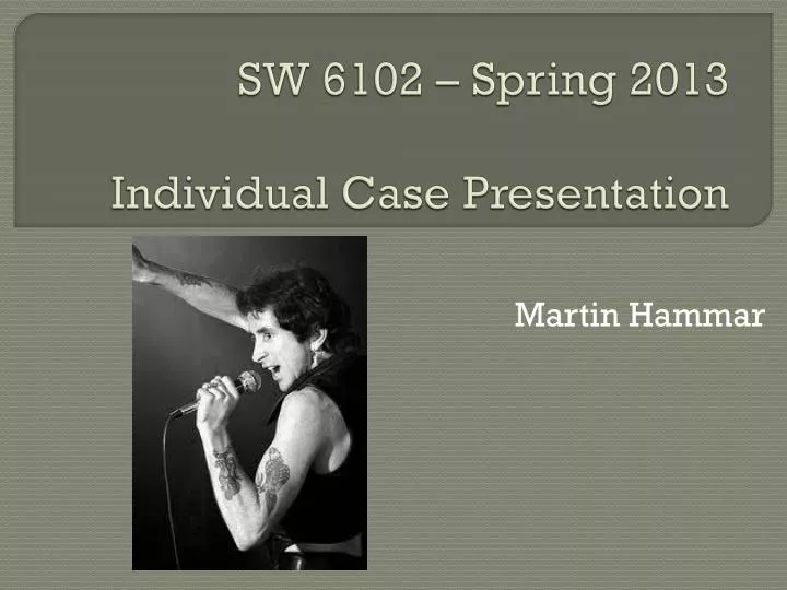 sw 6102 spring 2013 individual case presentation