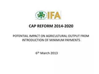 CAP REFORM 2014-2020 POTENTIAL IMPACT ON AGRICULTURAL OUTPUT FROM INTRODUCTION OF MINIMUM PAYMENTS