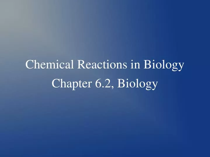 chemical reactions in biology chapter 6 2 biology
