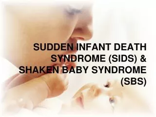 SUDDEN INFANT DEATH SYNDROME (SIDS) &amp; SHAKEN BABY SYNDROME (SBS)