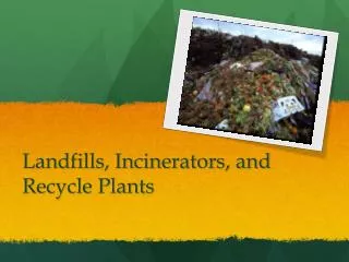 Landfills, Incinerators, and Recycle Plants