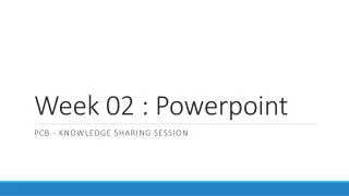 Week 02 : Powerpoint