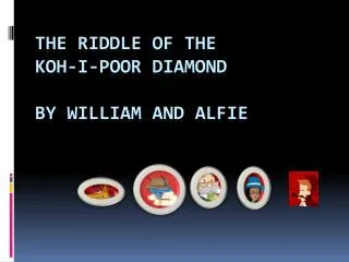 The riddle of the koh - i -poor diAmoNd BY WILLIAM AND ALFIE
