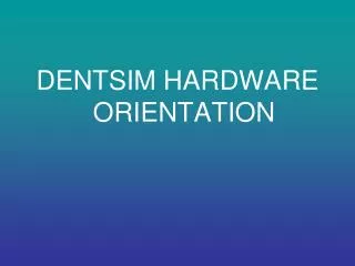 DENTSIM HARDWARE ORIENTATION