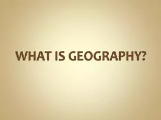 WHAT IS GEOGRAPHY?