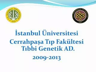 İstanbul Üniversitesi Cerrahpaşa Tıp Fakültesi Tıbbi Genetik AD. 2009-2013
