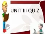 UNIT III QUIZ - slide 1