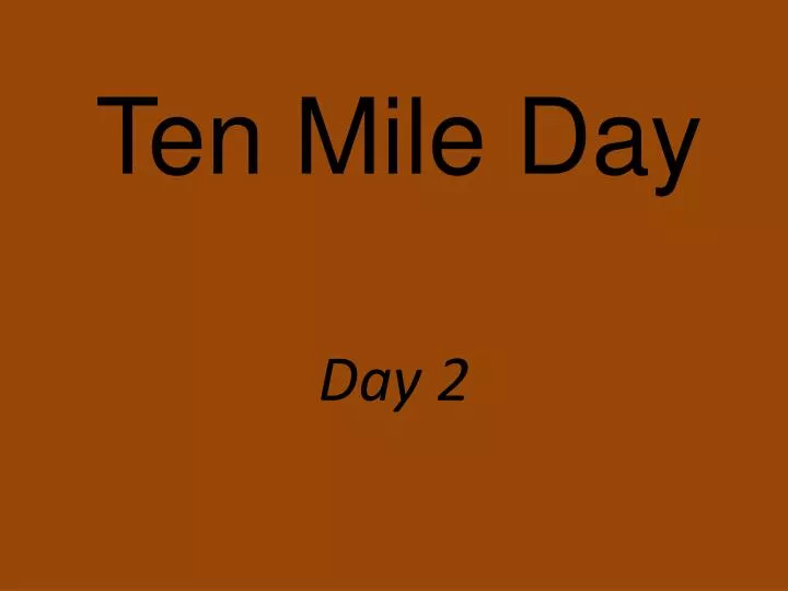 ten mile day