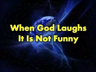 When God Laughs It Is Not Funny