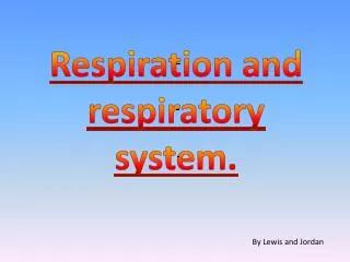 Respiration and respiratory system.