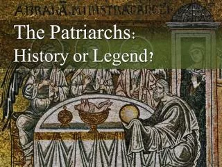 The Patriarchs: History or Legend?