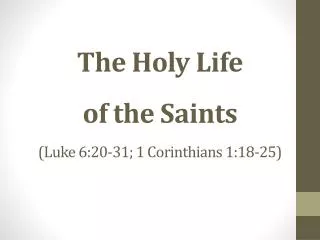 The Holy Life of the Saints (Luke 6:20-31; 1 Corinthians 1:18-25)