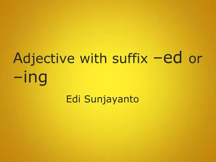 a djective with suffix ed or ing