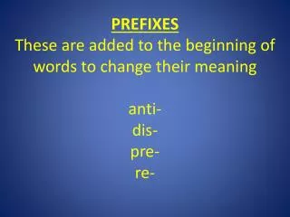PREFIXES These are added to the beginning of words to change their meaning anti- dis- pre- re-