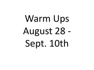 Warm Ups August 28 - Sept. 10th