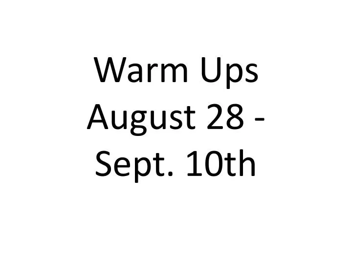 warm ups august 28 sept 10th