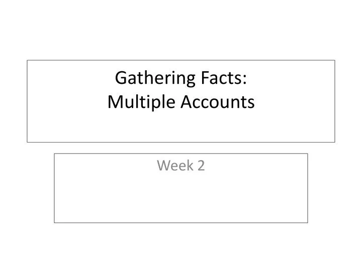 gathering facts multiple accounts