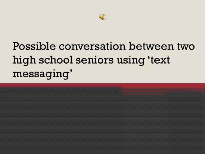 possible conversation between two high school seniors using text messaging