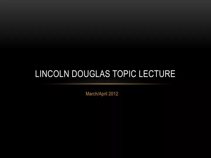 lincoln douglas topic lecture