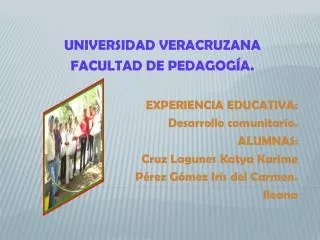 UNIVERSIDAD VERACRUZANA FACULTAD DE PEDAGOGÍA. EXPERIENCIA EDUCATIVA: Desarrollo comunitario.