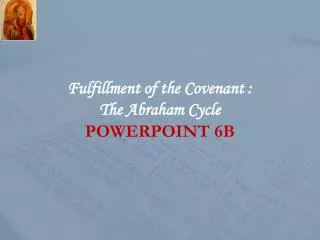 Fulfillment of the Covenant : The Abraham Cycle POWERPOINT 6B