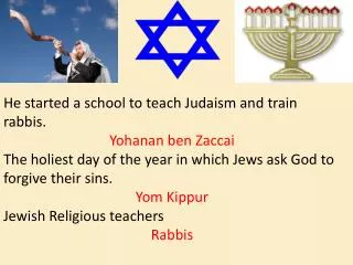 He started a school to teach Judaism and train rabbis. Yohanan ben Zaccai