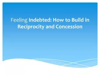 Feeling Indebted: How to Build in Reciprocity and Concession