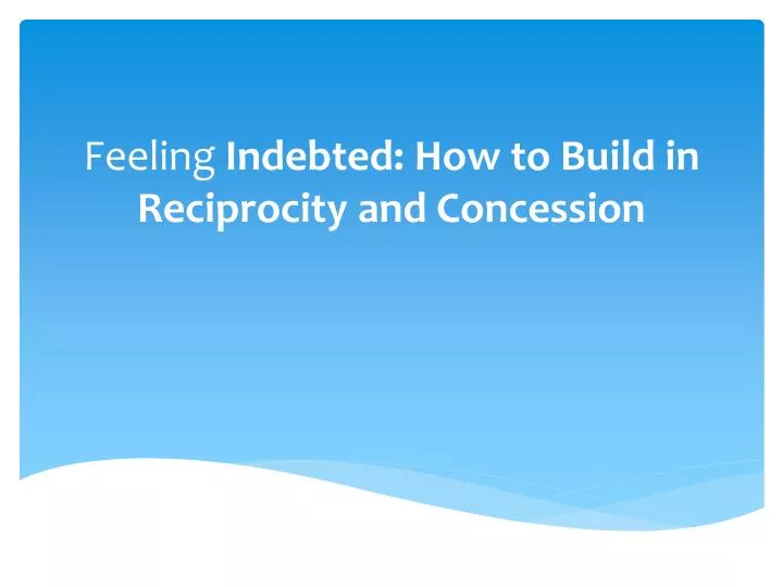feeling indebted how to build in reciprocity and concession
