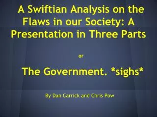 A Swiftian Analysis on the Flaws in our Society: A Presentation in Three Parts or