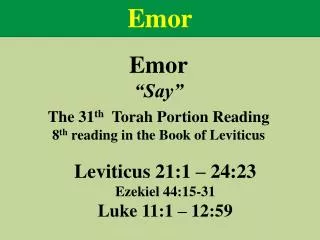 Emor “Say” The 31 th Torah Portion Reading 8 th reading in the Book of Leviticus