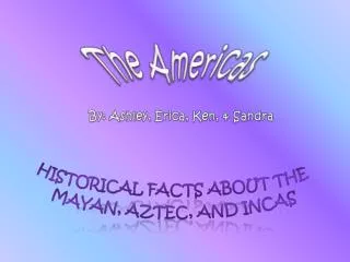 Historical Facts about the Mayan, Aztec, and Incas